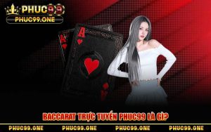 Baccarat Trực Tuyến Tại PHUC99 – Chiến Thuật Chơi Thắng Lớn