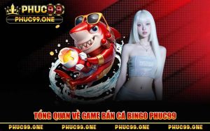 Bắn Cá Bingo PHUC99 – Siêu Phẩm Săn Cá Đổi Thưởng Khủng 2026