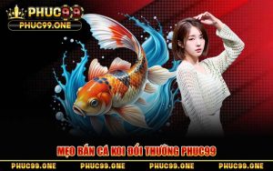 Bắn Cá Koi Đổi Thưởng PHUC99 – Mẹo Săn Boss Thắng Lớn