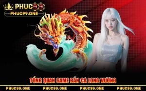 Bắn Cá Long Vương PHUC99 – Đại Chiến Đại Dương, Săn Thưởng Đỉnh Cao