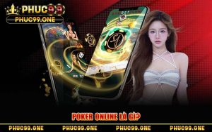 Chơi Poker Online PHUC99 | Luật Chơi, Chiến Thuật Cao Thủ
