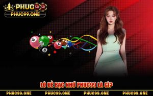 Lô Đề Bạc Nhớ PHUC99 – Bí Kíp Soi Cầu Dành Cho Bet Thủ