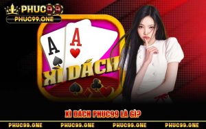 Xì Dách Tại PHUC99 – Quy Tắc, Mẹo So Bài Tối Ưu Tỷ Lệ Thắng